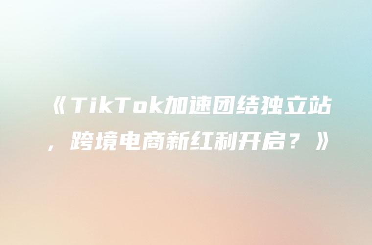 跨境tiktok直播加速_TikTok跨境电商新技术应用-新闻-TIKTOK直播专线|TikTok直播线路,TikTok专线网络,TikTok专线,TikTok线路,Tiktok盒子,TikTok盒子,TikTok直播网络